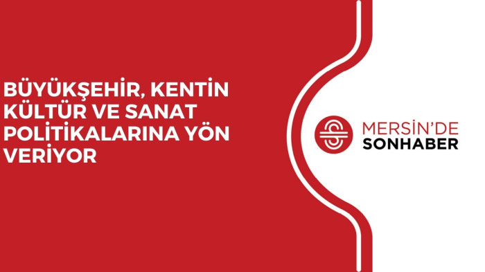 BÜYÜKŞEHİR, KENTİN KÜLTÜR VE SANAT POLİTİKALARINA YÖN VERİYOR