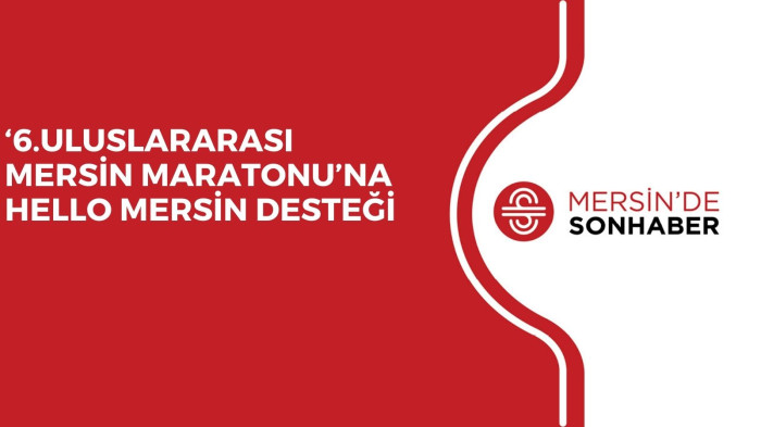 ‘6.ULUSLARARASI MERSİN MARATONU’NA HELLO MERSİN DESTEĞİ
