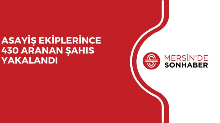 ASAYİŞ EKİPLERİNCE 430 ARANAN ŞAHIS YAKALANDI