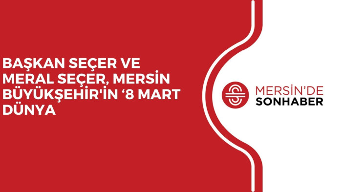 BAŞKAN SEÇER VE MERAL SEÇER, MERSİN BÜYÜKŞEHİR'İN ‘8 MART DÜNYA EMEKÇİ KADINLAR GÜNÜ ETKİNLİĞİ’NE KATILDI 