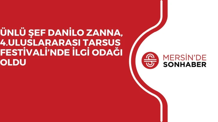 ÜNLÜ ŞEF DANİLO ZANNA, 4.ULUSLARARASI TARSUS FESTİVALİ’NDE İLGİ ODAĞI OLDU