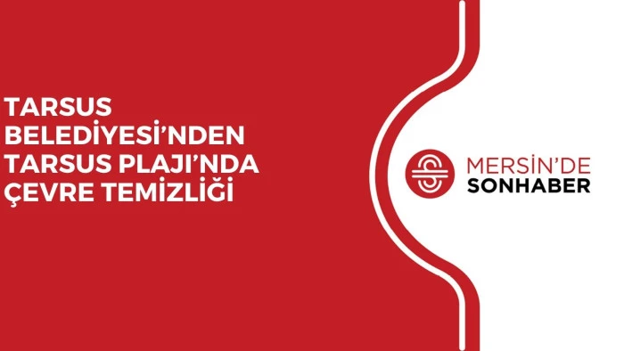 TARSUS BELEDİYESİ’NDEN TARSUS PLAJI’NDA ÇEVRE TEMİZLİĞİ 