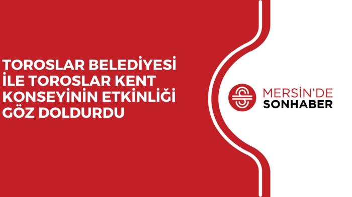 TOROSLAR BELEDİYESİ İLE TOROSLAR KENT KONSEYİNİN ETKİNLİĞİ GÖZ DOLDURDU