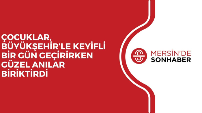 ÇOCUKLAR, BÜYÜKŞEHİR’LE KEYİFLİ BİR GÜN GEÇİRİRKEN GÜZEL ANILAR BİRİKTİRDİ