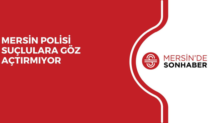 MERSİN POLİSİ SUÇLULARA GÖZ AÇTIRMIYOR