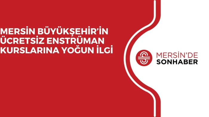 MERSİN BÜYÜKŞEHİR’İN ÜCRETSİZ ENSTRÜMAN KURSLARINA YOĞUN İLGİ