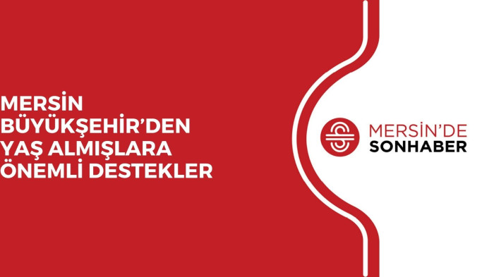 MERSİN BÜYÜKŞEHİR’DEN YAŞ ALMIŞLARA ÖNEMLİ DESTEKLER