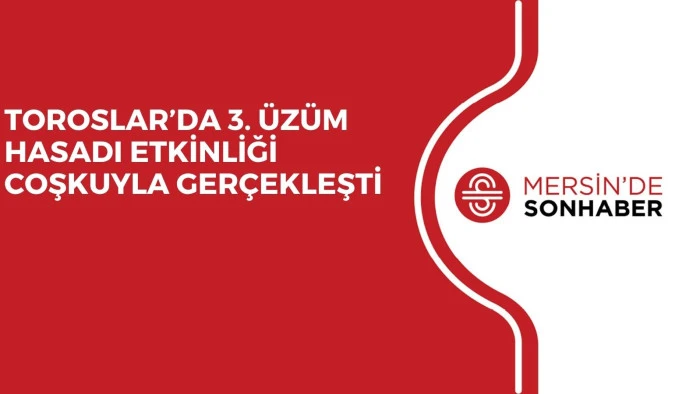 TOROSLAR’DA 3. ÜZÜM HASADI ETKİNLİĞİ COŞKUYLA GERÇEKLEŞTİ