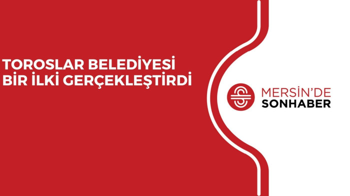 TOROSLAR BELEDİYESİ BİR İLKİ GERÇEKLEŞTİRDİ