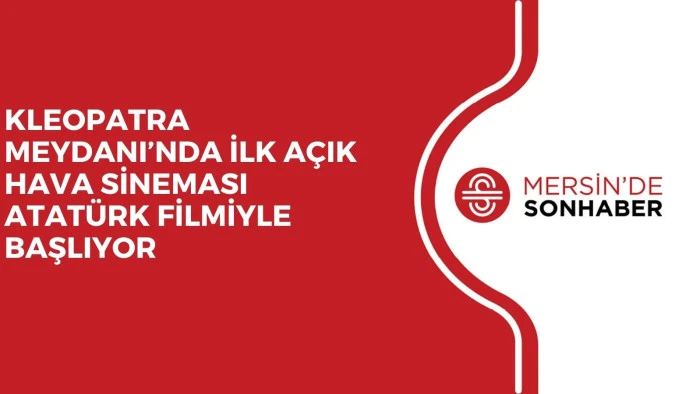KLEOPATRA MEYDANI’NDA İLK AÇIK HAVA SİNEMASI ATATÜRK FİLMİYLE BAŞLIYOR	
