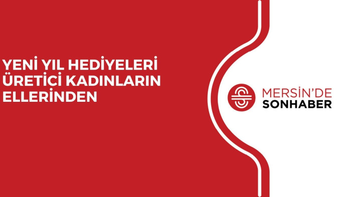 YENİ YIL HEDİYELERİ ÜRETİCİ KADINLARIN ELLERİNDEN