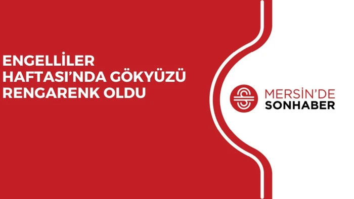 ENGELLİLER HAFTASI’NDA GÖKYÜZÜ RENGARENK OLDU 