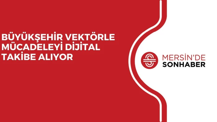 BÜYÜKŞEHİR VEKTÖRLE MÜCADELEYİ DİJİTAL TAKİBE ALIYOR 