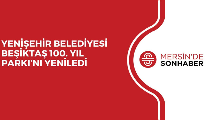 YENİŞEHİR BELEDİYESİ BEŞİKTAŞ 100. YIL PARKI’NI YENİLEDİ
