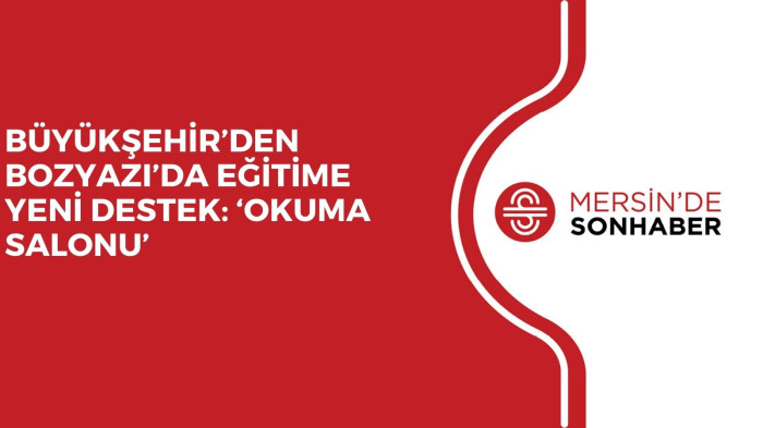 BÜYÜKŞEHİR’DEN BOZYAZI’DA EĞİTİME YENİ DESTEK: ‘OKUMA SALONU’