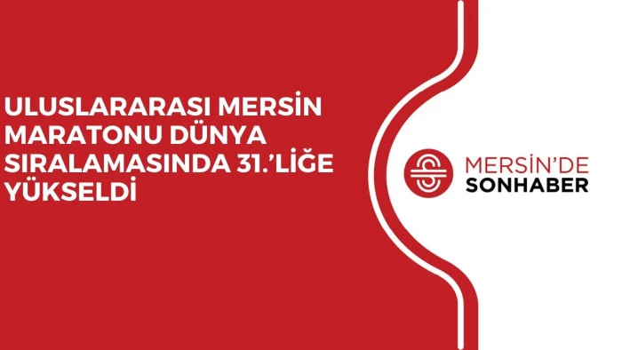 ULUSLARARASI MERSİN MARATONU DÜNYA SIRALAMASINDA 31.’LİĞE YÜKSELDİ 