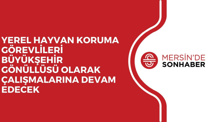 YEREL HAYVAN KORUMA GÖREVLİLERİ BÜYÜKŞEHİR GÖNÜLLÜSÜ OLARAK ÇALIŞMALARINA DEVAM EDECEK