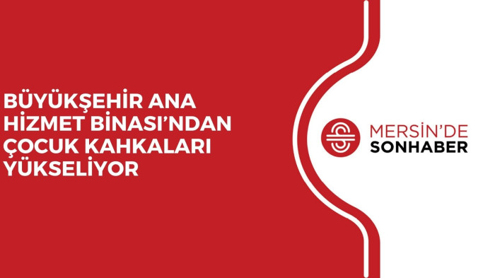 BÜYÜKŞEHİR ANA HİZMET BİNASI’NDAN ÇOCUK KAHKALARI YÜKSELİYOR