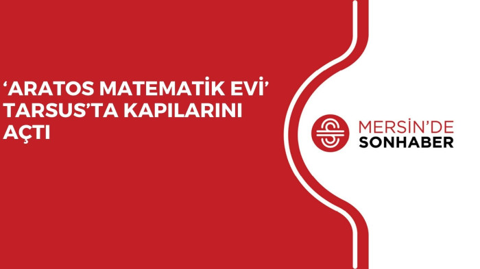 ‘ARATOS MATEMATİK EVİ’ TARSUS’TA KAPILARINI AÇTI