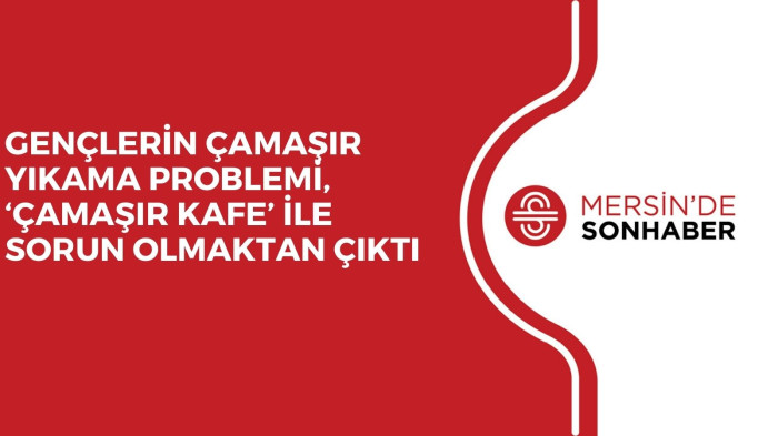 GENÇLERİN ÇAMAŞIR YIKAMA PROBLEMİ, ‘ÇAMAŞIR KAFE’ İLE SORUN OLMAKTAN ÇIKTI