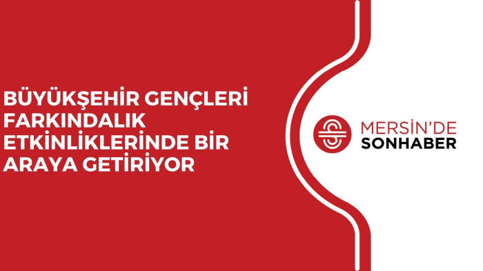 BÜYÜKŞEHİR GENÇLERİ FARKINDALIK ETKİNLİKLERİNDE BİR ARAYA GETİRİYOR 