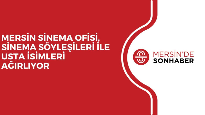 MERSİN SİNEMA OFİSİ, SİNEMA SÖYLEŞİLERİ İLE USTA İSİMLERİ AĞIRLIYOR