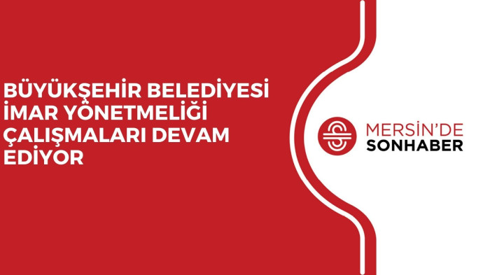 BÜYÜKŞEHİR BELEDİYESİ İMAR YÖNETMELİĞİ ÇALIŞMALARI DEVAM EDİYOR