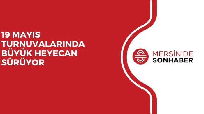 19 MAYIS TURNUVALARINDA B&Uuml;Y&Uuml;K HEYECAN S&Uuml;R&Uuml;YOR