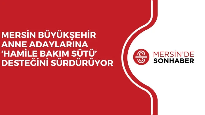 MERSİN B&Uuml;Y&Uuml;KŞEHİR ANNE ADAYLARINA &lsquo;HAMİLE BAKIM S&Uuml;T&Uuml;&rsquo; DESTEĞİNİ S&Uuml;RD&Uuml;R&Uuml;YOR