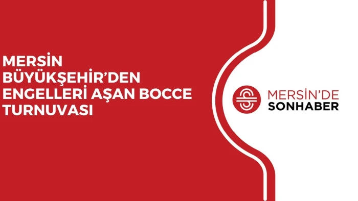 MERSİN BÜYÜKŞEHİR’DEN ENGELLERİ AŞAN BOCCE TURNUVASI