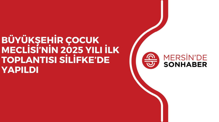 BÜYÜKŞEHİR ÇOCUK MECLİSİ’NİN 2025 YILI İLK TOPLANTISI SİLİFKE’DE YAPILDI