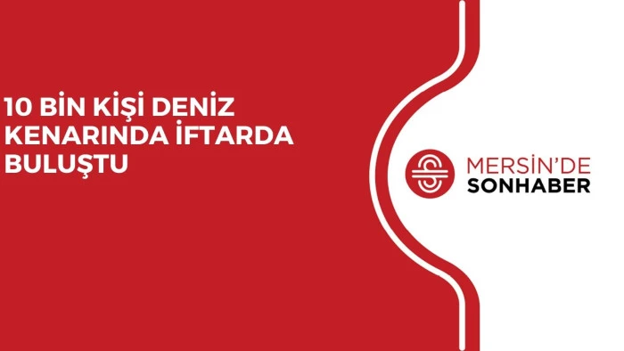 10 BİN KİŞİ DENİZ KENARINDA İFTARDA BULUŞTU