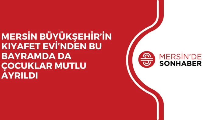 MERSİN B&Uuml;Y&Uuml;KŞEHİR&rsquo;İN KIYAFET EVİ&rsquo;NDEN BU BAYRAMDA DA &Ccedil;OCUKLAR MUTLU AYRILDI 