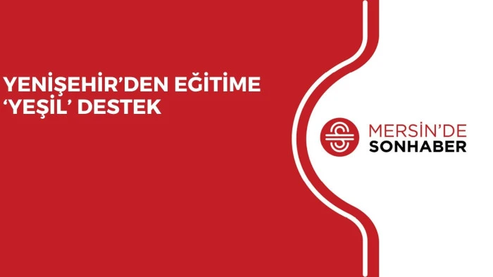 YENİŞEHİR&rsquo;DEN EĞİTİME &lsquo;YEŞİL&rsquo; DESTEK