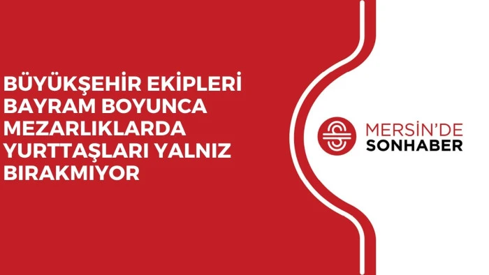 B&Uuml;Y&Uuml;KŞEHİR EKİPLERİ BAYRAM BOYUNCA MEZARLIKLARDA YURTTAŞLARI YALNIZ BIRAKMIYOR