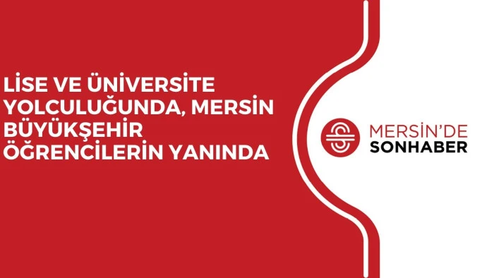 LİSE VE ÜNİVERSİTE YOLCULUĞUNDA, MERSİN BÜYÜKŞEHİR ÖĞRENCİLERİN YANINDA