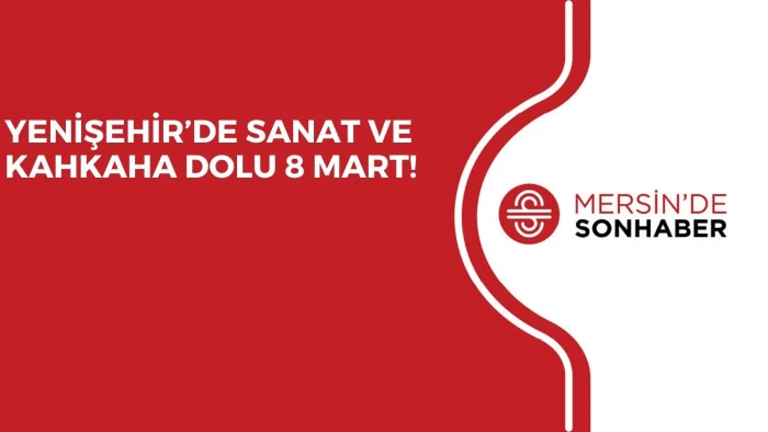YENİŞEHİR’DE SANAT VE KAHKAHA DOLU 8 MART!