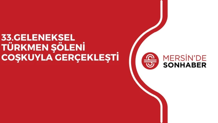 33.GELENEKSEL T&Uuml;RKMEN Ş&Ouml;LENİ COŞKUYLA GER&Ccedil;EKLEŞTİ