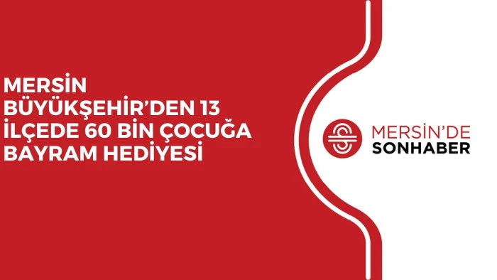 MERSİN B&Uuml;Y&Uuml;KŞEHİR&rsquo;DEN 13 İL&Ccedil;EDE 60 BİN &Ccedil;OCUĞA BAYRAM HEDİYESİ