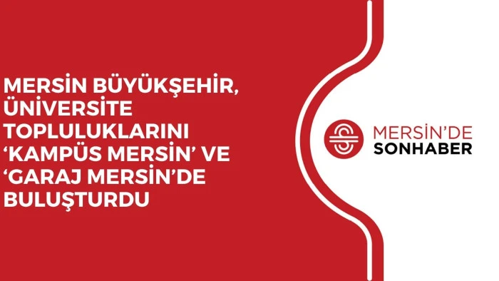 MERSİN BÜYÜKŞEHİR, ÜNİVERSİTE TOPLULUKLARINI ‘KAMPÜS MERSİN’ VE ‘GARAJ MERSİN’DE BULUŞTURDU