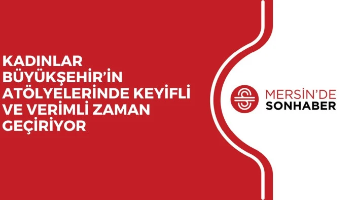 KADINLAR B&Uuml;Y&Uuml;KŞEHİR&rsquo;İN AT&Ouml;LYELERİNDE KEYİFLİ VE VERİMLİ ZAMAN GE&Ccedil;İRİYOR
