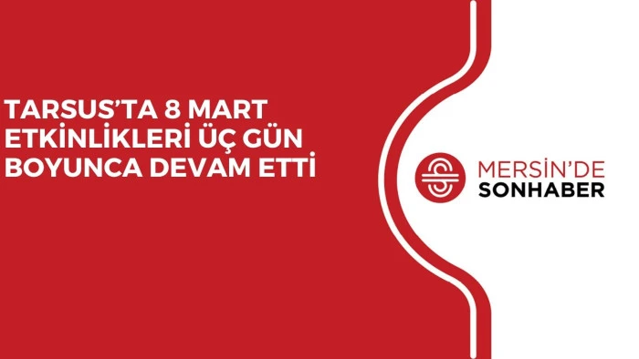 TARSUS&rsquo;TA 8 MART ETKİNLİKLERİ &Uuml;&Ccedil; G&Uuml;N BOYUNCA DEVAM ETTİ