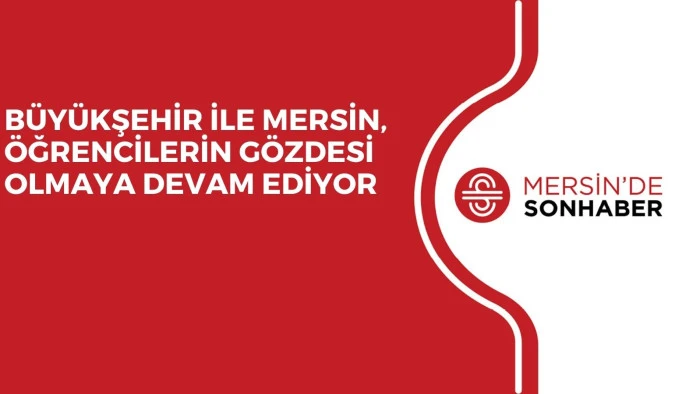BÜYÜKŞEHİR İLE MERSİN, ÖĞRENCİLERİN GÖZDESİ OLMAYA DEVAM EDİYOR