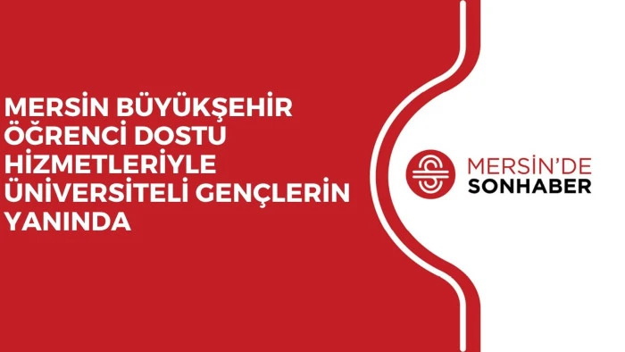 MERSİN B&Uuml;Y&Uuml;KŞEHİR &Ouml;ĞRENCİ DOSTU HİZMETLERİYLE &Uuml;NİVERSİTELİ GEN&Ccedil;LERİN YANINDA 