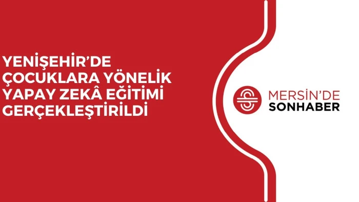 YENİŞEHİR’DE ÇOCUKLARA YÖNELİK YAPAY ZEKÂ EĞİTİMİ GERÇEKLEŞTİRİLDİ