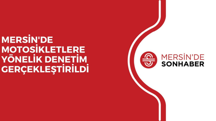 MERSİN'DE MOTOSİKLETLERE YÖNELİK DENETİM GERÇEKLEŞTİRİLDİ