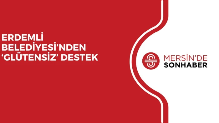 ERDEMLİ BELEDİYESİ’NDEN ‘GLÜTENSİZ’ DESTEK