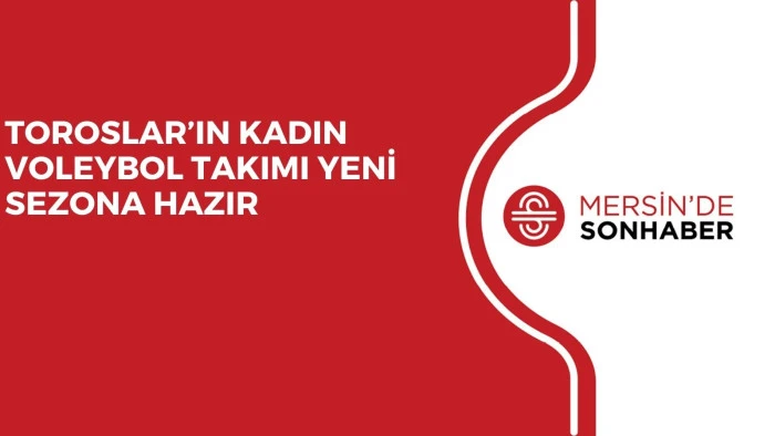 TOROSLAR&rsquo;IN KADIN VOLEYBOL TAKIMI YENİ SEZONA HAZIR