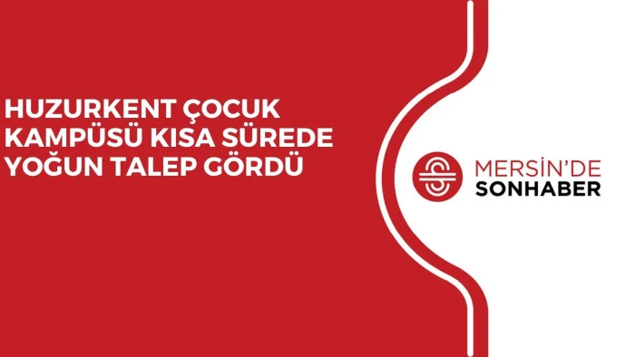 HUZURKENT &Ccedil;OCUK KAMP&Uuml;S&Uuml; KISA S&Uuml;REDE YOĞUN TALEP G&Ouml;RD&Uuml; 