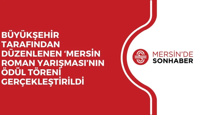 BÜYÜKŞEHİR TARAFINDAN DÜZENLENEN ‘MERSİN ROMAN YARIŞMASI’NIN ÖDÜL TÖRENİ GERÇEKLEŞTİRİLDİ